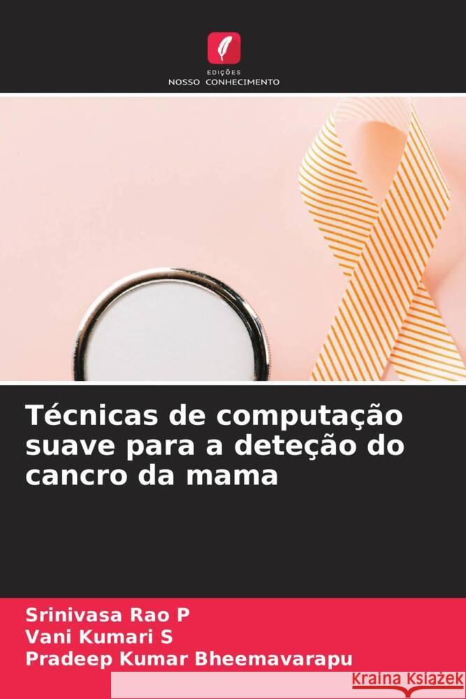 T?cnicas de computa??o suave para a dete??o do cancro da mama Srinivasa Rao P Vani Kumari S Pradeep Kumar Bheemavarapu 9786207309993 Edicoes Nosso Conhecimento - książka