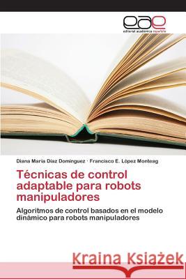 Técnicas de control adaptable para robots manipuladores Díaz Domínguez Diana María 9783639733181 Editorial Academica Espanola - książka