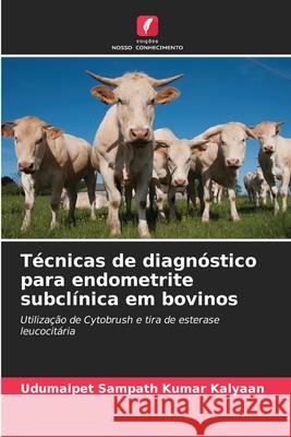 Técnicas de diagnóstico para endometrite subclínica em bovinos Kalyaan, Udumalpet Sampath Kumar 9786200745521 Edições Nosso Conhecimento - książka