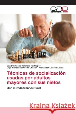 Técnicas de socialización usadas por adultos mayores con sus nietos Sandra Milena Valencia Restrepo, Olga Mercedes Pineda Chacón, Alexander Osorno López 9783659081811 Editorial Academica Espanola - książka