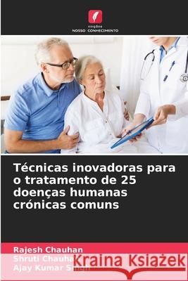 Técnicas inovadoras para o tratamento de 25 doenças humanas crónicas comuns Chauhan, Rajesh, Chauhan, Shruti, Singh, Ajay Kumar 9786208724368 Edições Nosso Conhecimento - książka