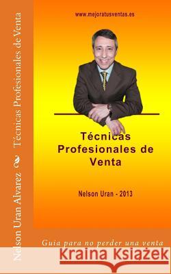 Técnicas profesionales de venta: Guía práctica para no perder más una venta Uran Alvarez, Nelson 9781491083840 Createspace - książka