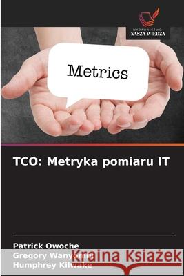 TCO: Metryka pomiaru IT Owoche, Patrick, Wanyembi, Gregory, Kilwake, Humphrey 9783841684592 Wydawnictwo Nasza Wiedza - książka