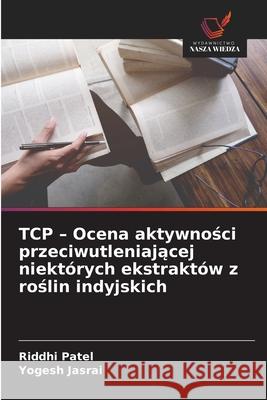 TCP - Ocena aktywnosci przeciwutleniajacej niektórych ekstraktów z roslin indyjskich Patel, Riddhi, Jasrai, Yogesh 9786209111532 Wydawnictwo Nasza Wiedza - książka