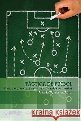 Táctica de Fútbol: Plantillas para que redactes tus entrenamientos Wanceulen Ferrer, Antonio 9788499933719 Wanceulen Editorial - książka