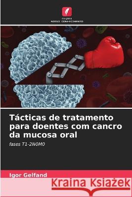 Tácticas de tratamento para doentes com cancro da mucosa oral Igor Gelfand 9786205379806 Edicoes Nosso Conhecimento - książka