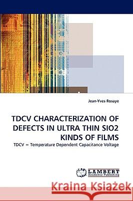 Tdcv Characterization of Defects in Ultra Thin Sio2 Kinds of Films Jean-Yves Rosaye 9783838351544 LAP Lambert Academic Publishing - książka