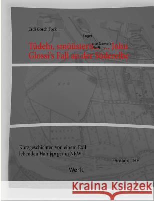 Tüdeln, smüüstern... ... John Glossi's Fall an der Süderelbe: Kurzgeschichten von einem Exil lebenden Hamburger in NRW Erdi Gorch Fock 9783739231143 Books on Demand - książka