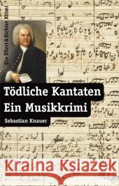 Tödliche Kantaten : Ein Musikkrimi Knauer, Sebastian 9783831904297 Ellert & Richter - książka