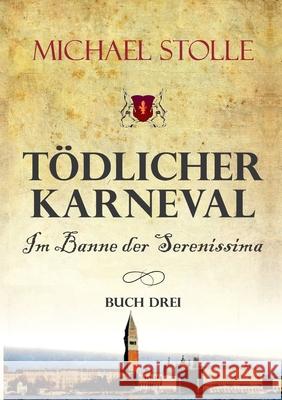 Tödlicher Karneval - Im Banne der Serenissima: Historischer Roman Stolle, Michael 9783347413603 Tredition Gmbh - książka