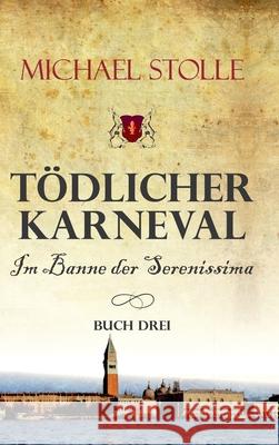 Tödlicher Karneval - Im Banne der Serenissima: Historischer Roman Stolle, Michael 9783347413610 Tredition Gmbh - książka