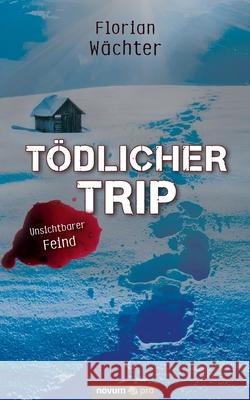 Tödlicher Trip: Unsichtbarer Feind Florian Wächter 9783991072560 Novum Publishing - książka