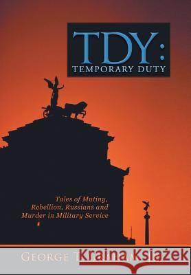 Tdy: Temporary Duty: Tales of Mutiny, Rebellion, Russians and Murder in Military Service Graham, George T., Jr. 9781491815830 Authorhouse - książka