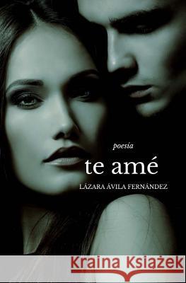 Te amé Fernandez, Lazara Avila 9781537509006 Createspace Independent Publishing Platform - książka