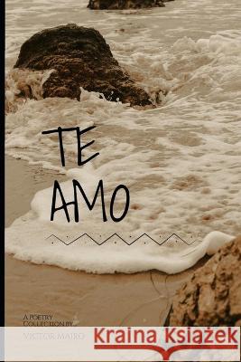 Te Amo: A Love Poetry Ebube Williams Primus Opara Mairo Victor 9798847424875 Independently Published - książka