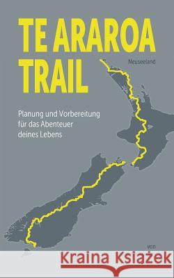 Te Araroa Trail: Planung und Vorbereitung des Abenteuers deines Lebens Karallus, Christoph 9783741266812 Books on Demand - książka