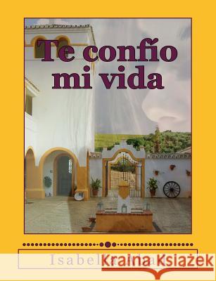 Te confío mi vida: Trilogía Completa Abad, Isabella 9781540640215 Createspace Independent Publishing Platform - książka