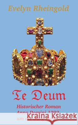 Te Deum: Historischer Roman Anno Domini 1292 um die Burg Teck Evelyn Rheingold 9783741249860 Books on Demand - książka