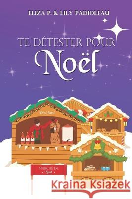 Te détester pour Noël: Un enemies to lovers poignant au goût de vin épicé et bredele ! P, Eliza 9782492237331 Afnil - książka