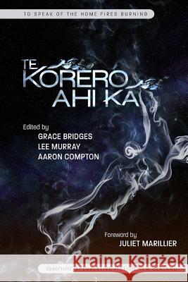 Te Korero Ahi Ka: To Speak of the Home Fires Burning Grace Bridges Lee Murray Aaron Compton 9780473428341 Specficnz - książka