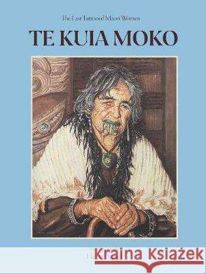 Te Kuia Moko: The Last Tattooed Maori Women Sangl, Harry 9780947506773 Oratia Media - książka