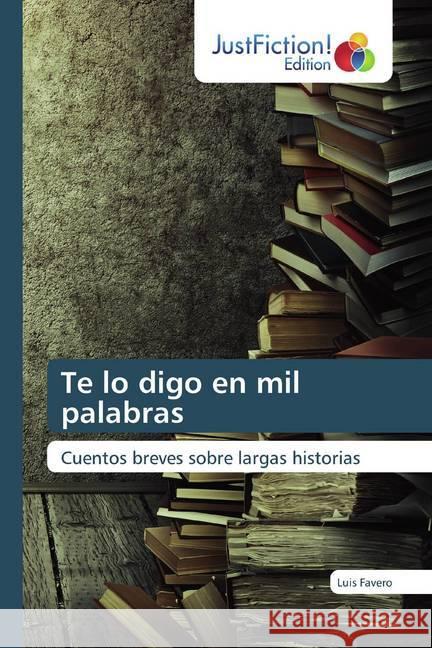 Te lo digo en mil palabras : Cuentos breves sobre largas historias Favero, Luis 9786200489265 JustFiction Edition - książka