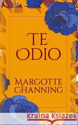 Te Odio: Reeditada Octubre 2018: UNA HISTORIA DE ROMANCE, SEXO Y SUSPENSE EN LA ÉPOCA VICTORIANA Margotte Channing 9781729463901 Independently Published - książka