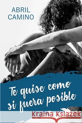 Te quise como si fuera posible Abril Camino 9781974640263 Createspace Independent Publishing Platform - książka