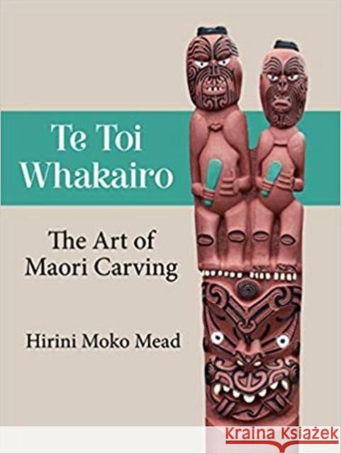 Te Toi Whakairo: The Art of Maori Carving Hirini Moko Mead 9780947506377 Oratia Books - książka