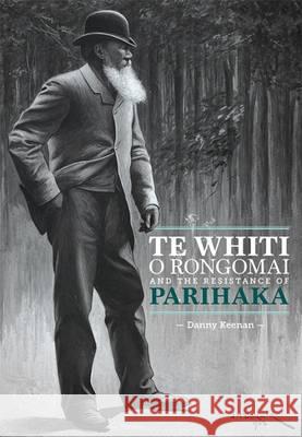 Te Whiti o Rongomai and the Resistance of Parihaka Danny Keenan 9781775501954 Huia Publishers - książka