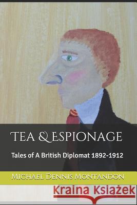 Tea & Espionage: Tales of A British Diplomat 1892-1912 Montandon, Michael Dennis 9781090507709 Independently Published - książka