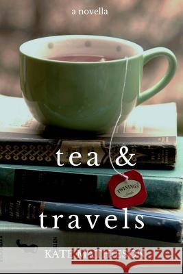 Tea & Travels: Tales of a Nomadic Life Kate R. Mathieson 9781518813931 Createspace Independent Publishing Platform - książka