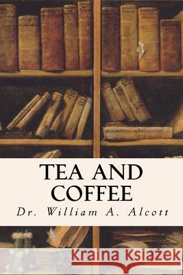 Tea and Coffee Dr William a. Alcott 9781530698042 Createspace Independent Publishing Platform - książka