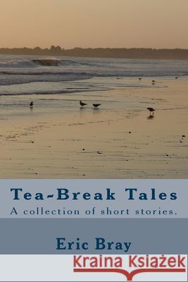 Tea-Break Tales: A collection of short stories. Bray, Eric 9781450594226 Createspace Independent Publishing Platform - książka