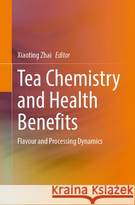 Tea Chemistry and Health Benefits: Flavour and Processing Dynamics Xiaoting Zhai 9783032118271 Springer - książka
