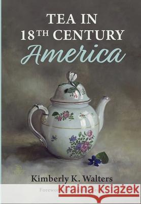 Tea in 18th Century America Kimberly K. Walters 9781733708708 Kimberly K. Walters - książka
