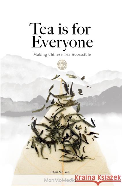 Tea is for Everyone: A Chinese Tea Guide Sin Yan Chan 9789887756071 Man Mo Media Limited - książka