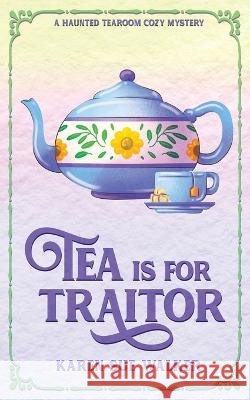 Tea is for Traitor Karen Sue Walker   9781955610087 Laragray Press - książka