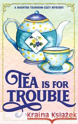 Tea is for Trouble: A Haunted Tearoom Cozy Mystery Karen Sue Walker 9781955610025 Laragray Press - książka