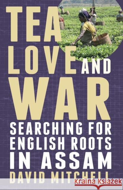 Tea, Love and War: Searching for English roots in Assam Mitchell, David 9781780880891 Matador (Orca) - książka