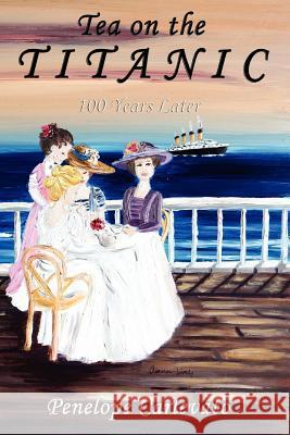 Tea on the Titanic: 100 Years Later Carlevato, Penelope 9781432791995 Outskirts Press - książka