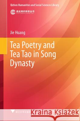 Tea Poetry and Tea Tao in Song Dynasty Jie Huang, Hanxiong Zhu, Jiang Yan 9789819614745 Springer Nature Switzerland AG - książka