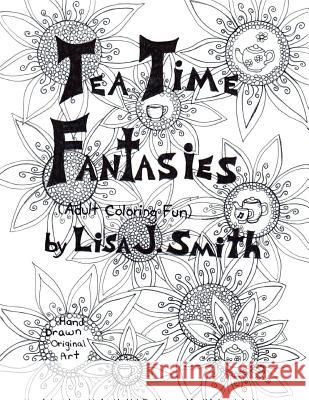 Tea Time Fantasies: : Adult coloring fun Smith, Lisa J. 9781537420585 Createspace Independent Publishing Platform - książka