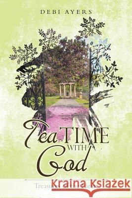 Tea Time with God: Treasures of the Heart Debi Ayers 9781973648673 WestBow Press - książka