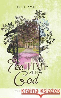 Tea Time with God: Treasures of the Heart Debi Ayers 9781973648697 WestBow Press - książka
