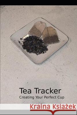 Tea Tracker: Creating Your Perfect Cup Joseph Schopper 9781691103126 Independently Published - książka