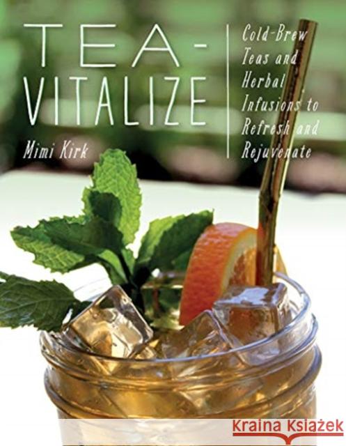 Tea-Vitalize: Cold-Brew Teas and Herbal Infusions to Refresh and Rejuvenate Mimi Kirk 9781682682838 Countryman Press - książka
