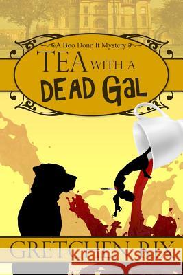 Tea With A Dead Gal: A Boo Done It Mystery Rix, Gretchen 9781505546248 Createspace - książka
