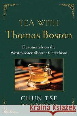 Tea with Thomas Boston: Devotionals on the Westminster Shorter Catechism Tse, Chun, Ferguson, Sinclair 9798385247448 Wipf & Stock Publishers - książka
