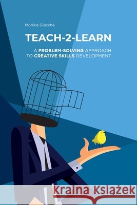 Teach-2-Learn: A Problem-Solving Approach to Creative Skills Development Monica Giacchè 9798706083519 Independently Published - książka